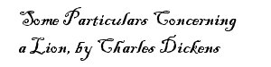 Some Particulars Concerning a Lion by Charles Dickens